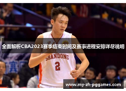 全面解析CBA2023赛季结束时间及赛事进程安排详尽说明