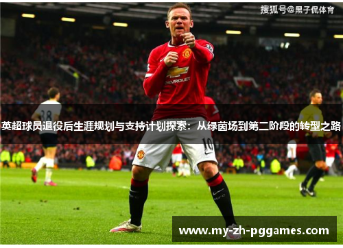 英超球员退役后生涯规划与支持计划探索:从绿茵场到第二阶段的转型之路 英超球员退役后生涯规划与支持计划探索:从绿茵场到第二阶段的转型之路