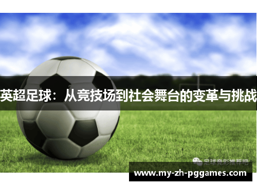 英超足球:从竞技场到社会舞台的变革与挑战 英超足球:从竞技场到社会舞台的变革与挑战