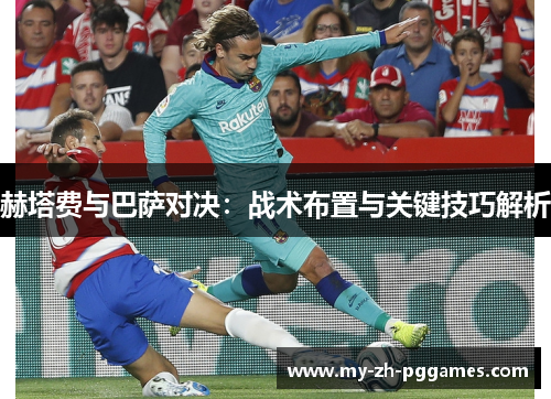 赫塔费与巴萨对决：战术布置与关键技巧解析