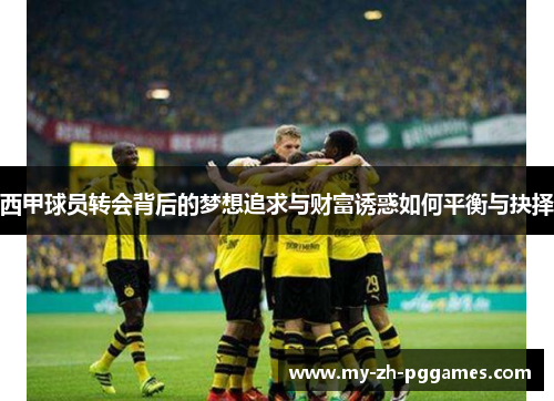 西甲球员转会背后的梦想追求与财富诱惑如何平衡与抉择 西甲球员转会背后的梦想追求与财富诱惑如何平衡与抉择