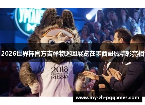 2026世界杯官方吉祥物巡回展览在墨西哥城精彩亮相