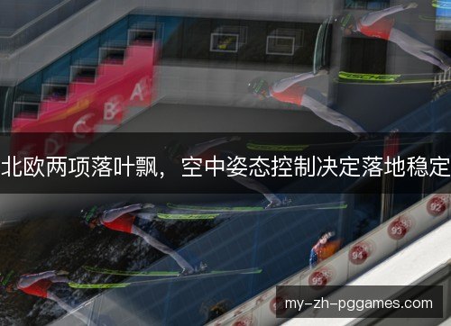 北欧两项落叶飘,空中姿态控制决定落地稳定 北欧两项落叶飘,空中姿态控制决定落地稳定